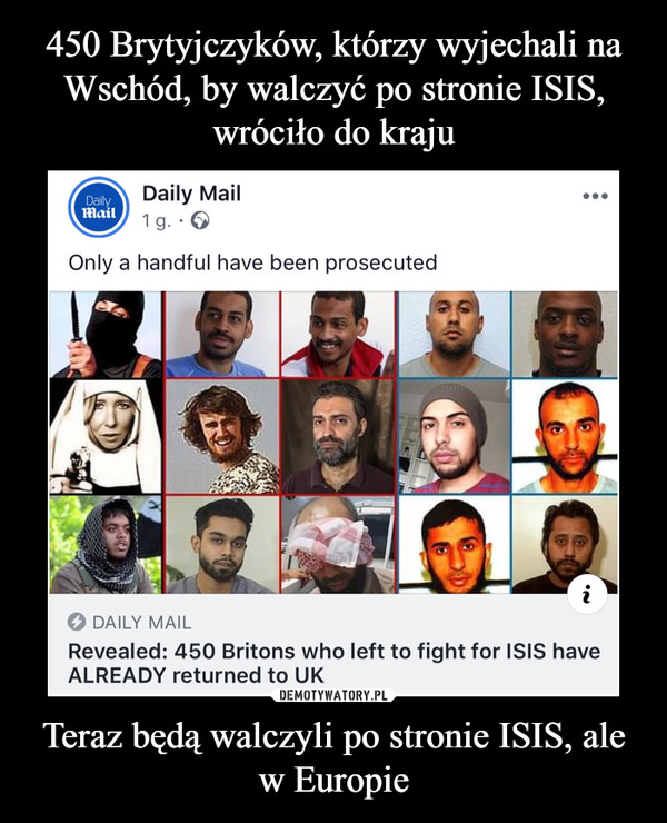Teraz będą walczyli po stronie ISIS, ale w Europie –  Daily Mail 1 g.Only a handful have been prosecuted DAILY MAIL Revealed: 450 Britons who left to fight for ISIS have ALREADY returned to UK