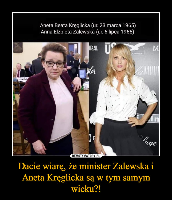 Dacie wiarę, że minister Zalewska i Aneta Kręglicka są w tym samym wieku?!