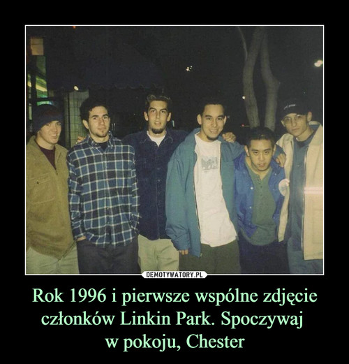 Rok 1996 i pierwsze wspólne zdjęcie członków Linkin Park. Spoczywaj 
w pokoju, Chester