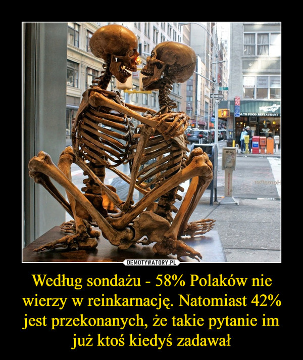 Według sondażu - 58% Polaków nie wierzy w reinkarnację. Natomiast 42% jest przekonanych, że takie pytanie im już ktoś kiedyś zadawał –  