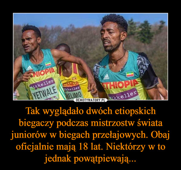 Tak wyglądało dwóch etiopskich biegaczy podczas mistrzostw świata juniorów w biegach przełajowych. Obaj oficjalnie mają 18 lat. Niektórzy w to jednak powątpiewają...