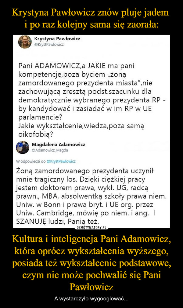 Krystyna Pawłowicz znów pluje jadem 
i po raz kolejny sama się zaorała: Kultura i inteligencja Pani Adamowicz, która oprócz wykształcenia wyższego, posiada też wykształcenie podstawowe, czym nie może pochwalić się Pani Pawłowicz