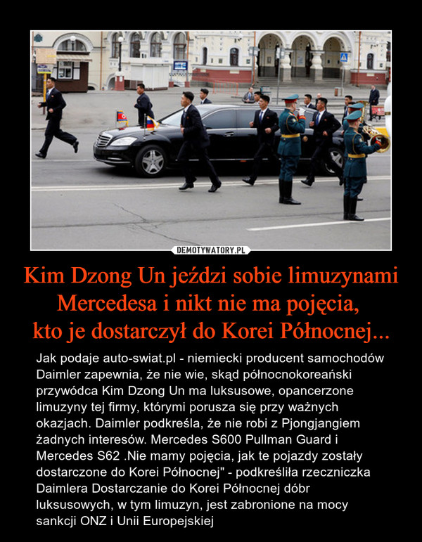 Kim Dzong Un jeździ sobie limuzynami Mercedesa i nikt nie ma pojęcia, 
kto je dostarczył do Korei Północnej...