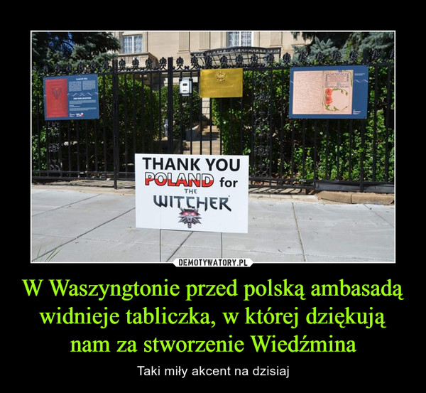 W Waszyngtonie przed polską ambasadą widnieje tabliczka, w której dziękują nam za stworzenie Wiedźmina – Taki miły akcent na dzisiaj 