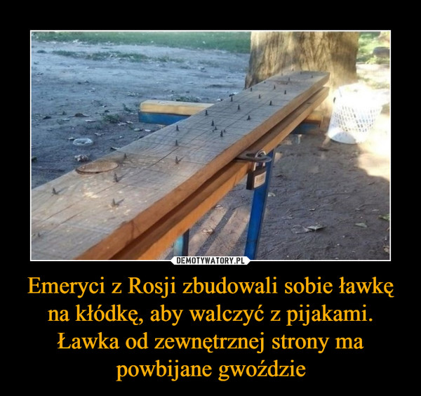 Emeryci z Rosji zbudowali sobie ławkę na kłódkę, aby walczyć z pijakami. Ławka od zewnętrznej strony ma powbijane gwoździe