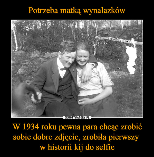 W 1934 roku pewna para chcąc zrobić sobie dobre zdjęcie, zrobiła pierwszy w historii kij do selfie –  