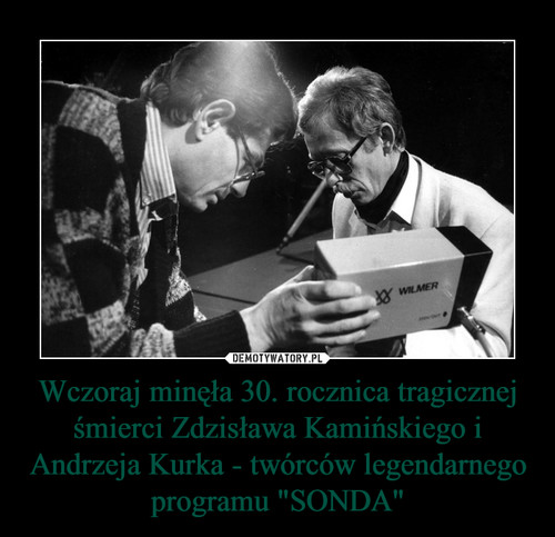 Wczoraj minęła 30. rocznica tragicznej śmierci Zdzisława Kamińskiego i Andrzeja Kurka - twórców legendarnego programu "SONDA"
