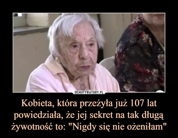Kobieta, która przeżyła już 107 lat powiedziała, że jej sekret na tak długą żywotność to: "Nigdy się nie ożeniłam" –  