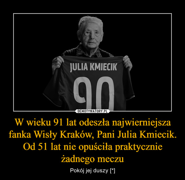 W wieku 91 lat odeszła najwierniejsza fanka Wisły Kraków, Pani Julia Kmiecik. Od 51 lat nie opuściła praktycznie żadnego meczu – Pokój jej duszy [*] 
