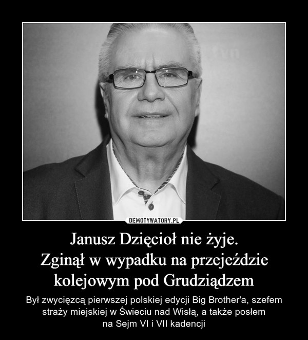 Janusz Dzięcioł nie żyje.
Zginął w wypadku na przejeździe
kolejowym pod Grudziądzem