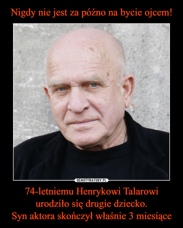74-letniemu Henrykowi Talarowi urodziło się drugie dziecko.Syn aktora skończył właśnie 3 miesiące –  