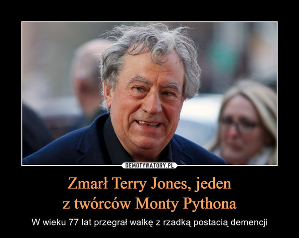 Zmarł Terry Jones, jedenz twórców Monty Pythona – W wieku 77 lat przegrał walkę z rzadką postacią demencji 