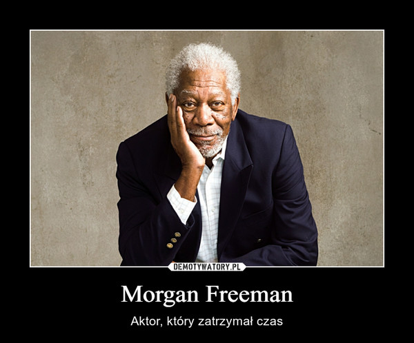 Morgan Freeman – Aktor, który zatrzymał czas 