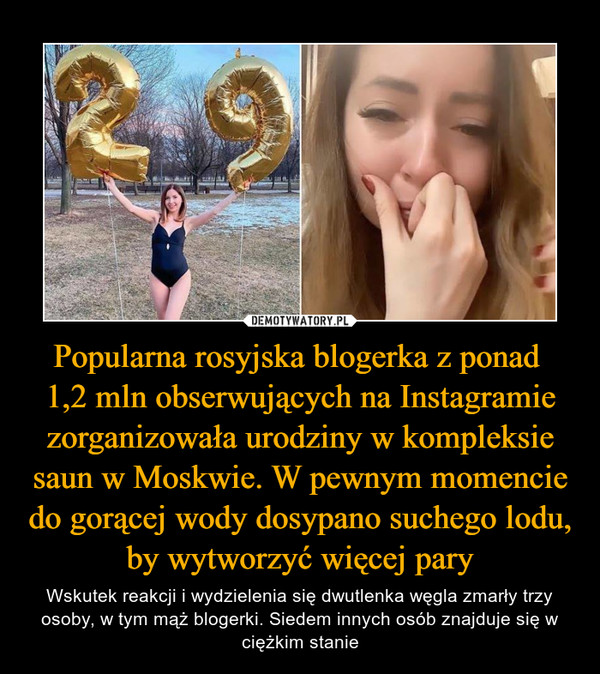 Popularna rosyjska blogerka z ponad 
1,2 mln obserwujących na Instagramie zorganizowała urodziny w kompleksie saun w Moskwie. W pewnym momencie do gorącej wody dosypano suchego lodu, by wytworzyć więcej pary