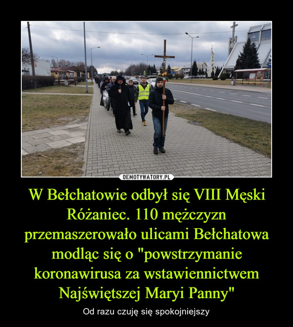 W Bełchatowie odbył się VIII Męski Różaniec. 110 mężczyzn przemaszerowało ulicami Bełchatowa modląc się o "powstrzymanie koronawirusa za wstawiennictwem Najświętszej Maryi Panny" – Od razu czuję się spokojniejszy 