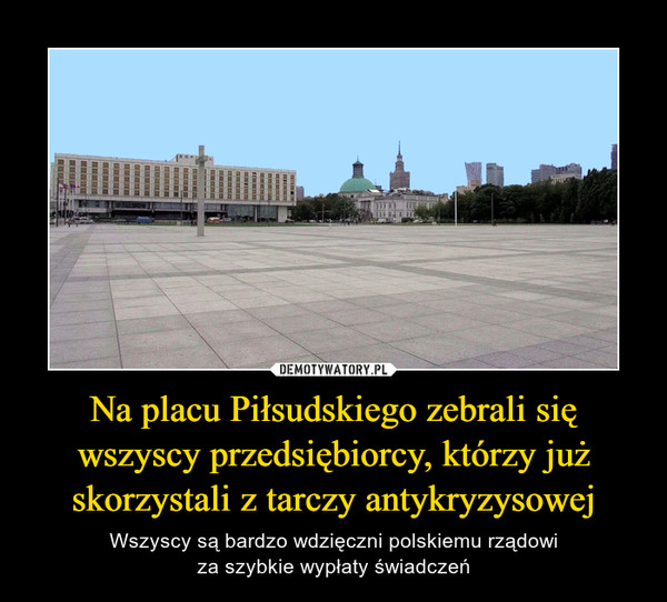 Na placu Piłsudskiego zebrali się wszyscy przedsiębiorcy, którzy już skorzystali z tarczy antykryzysowej – Wszyscy są bardzo wdzięczni polskiemu rządowiza szybkie wypłaty świadczeń 