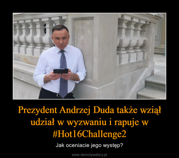 Prezydent Andrzej Duda także wziął udział w wyzwaniu i rapuje w #Hot16Challenge2 – Jak oceniacie jego występ? 