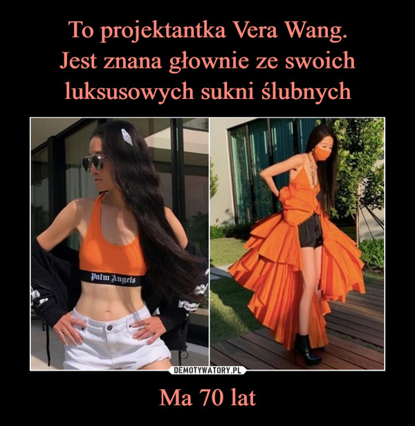 To projektantka Vera Wang.
Jest znana głownie ze swoich luksusowych sukni ślubnych Ma 70 lat