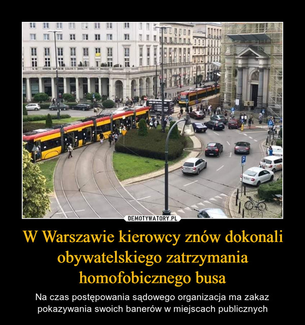 W Warszawie kierowcy znów dokonali obywatelskiego zatrzymania homofobicznego busa – Na czas postępowania sądowego organizacja ma zakaz pokazywania swoich banerów w miejscach publicznych 