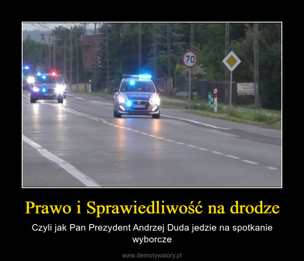 Prawo i Sprawiedliwość na drodze – Czyli jak Pan Prezydent Andrzej Duda jedzie na spotkanie wyborcze 