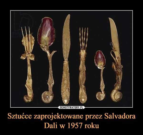 Sztućce zaprojektowane przez Salvadora Dali w 1957 roku –  