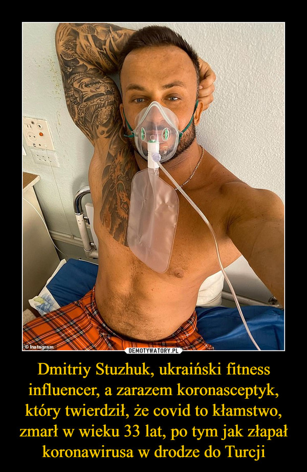 Dmitriy Stuzhuk, ukraiński fitness influencer, a zarazem koronasceptyk, który twierdził, że covid to kłamstwo, zmarł w wieku 33 lat, po tym jak złapał koronawirusa w drodze do Turcji