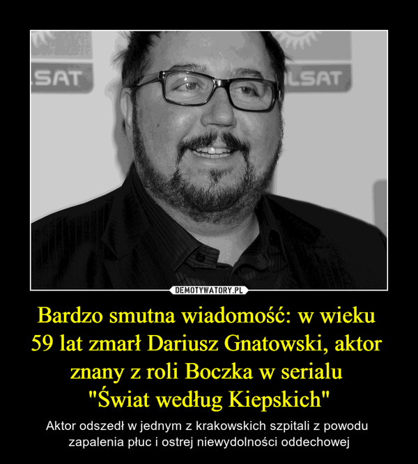 Bardzo smutna wiadomość: w wieku 59 lat zmarł Dariusz Gnatowski, aktor znany z roli Boczka w serialu "Świat według Kiepskich" – Aktor odszedł w jednym z krakowskich szpitali z powodu zapalenia płuc i ostrej niewydolności oddechowej 