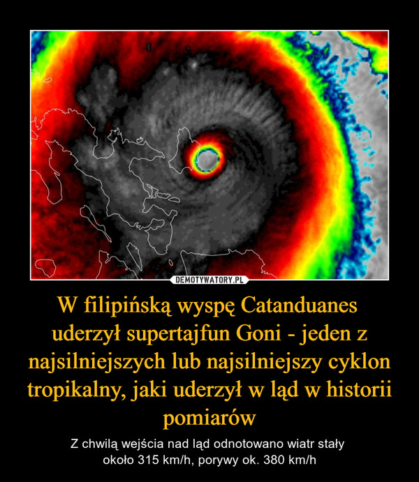W filipińską wyspę Catanduanes 
uderzył supertajfun Goni - jeden z najsilniejszych lub najsilniejszy cyklon tropikalny, jaki uderzył w ląd w historii pomiarów