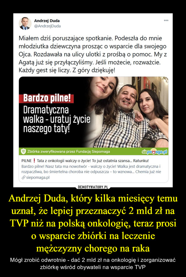 Andrzej Duda, który kilka miesięcy temu uznał, że lepiej przeznaczyć 2 mld zł na TVP niż na polską onkologię, teraz prosi o wsparcie zbiórki na leczenie mężczyzny chorego na raka