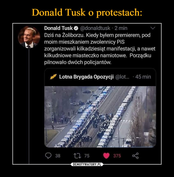  –  Donald Tusk O ndonaldtusk • 2 min Dziś na Żoliborzu. Kiedy byłem premierem, pod moim mieszkaniem zwolennicy PiS zorganizowali kilkadziesiąt manifestacji, a nawet kilkudniowe miasteczko namiotowe. Porządku pilnowało dwóch policjantów.