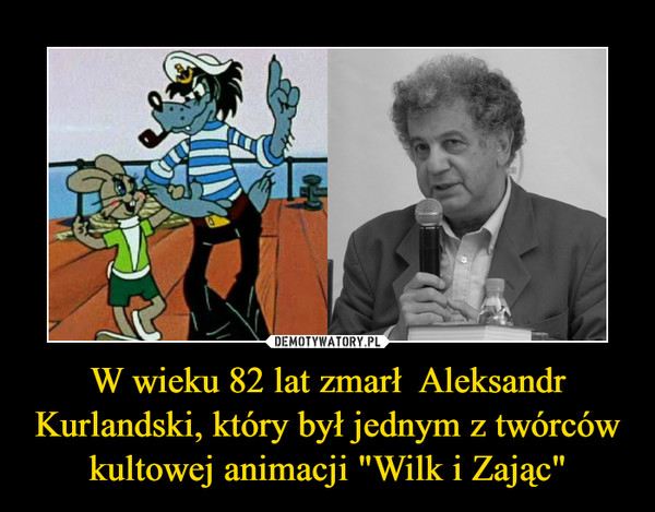 W wieku 82 lat zmarł  Aleksandr Kurlandski, który był jednym z twórców kultowej animacji "Wilk i Zając" –  