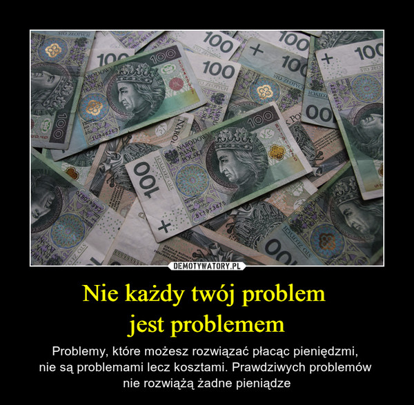Nie każdy twój problem jest problemem – Problemy, które możesz rozwiązać płacąc pieniędzmi, nie są problemami lecz kosztami. Prawdziwych problemów nie rozwiążą żadne pieniądze 