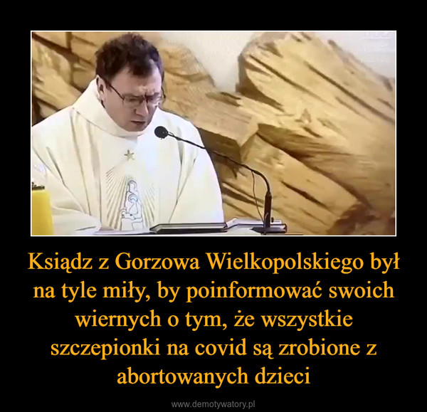 Ksiądz z Gorzowa Wielkopolskiego był na tyle miły, by poinformować swoich wiernych o tym, że wszystkie szczepionki na covid są zrobione z abortowanych dzieci –  