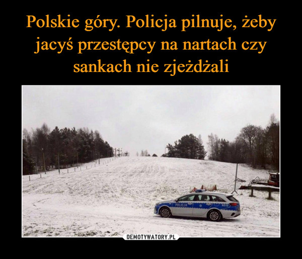 Polskie góry. Policja pilnuje, żeby jacyś przestępcy na nartach czy sankach nie zjeżdżali