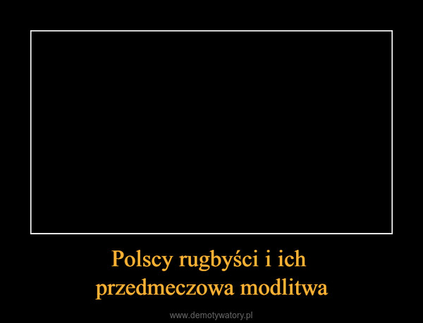 Polscy rugbyści i ich przedmeczowa modlitwa –  