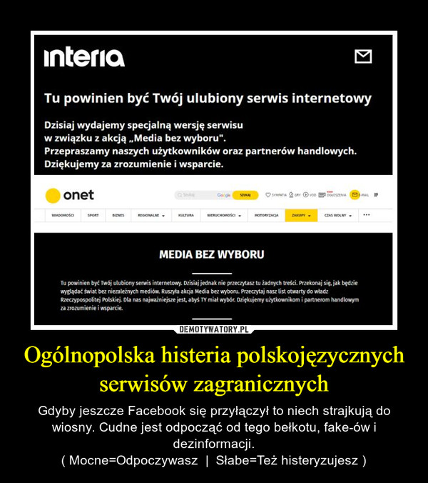 Ogólnopolska histeria polskojęzycznych serwisów zagranicznych – Gdyby jeszcze Facebook się przyłączył to niech strajkują do wiosny. Cudne jest odpocząć od tego bełkotu, fake-ów i dezinformacji.( Mocne=Odpoczywasz  |  Słabe=Też histeryzujesz ) 