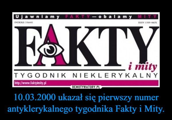 10.03.2000 ukazał się pierwszy numer antyklerykalnego tygodnika Fakty i Mity.