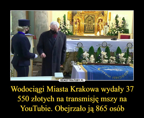 Wodociągi Miasta Krakowa wydały 37 550 złotych na transmisję mszy na YouTubie. Obejrzało ją 865 osób