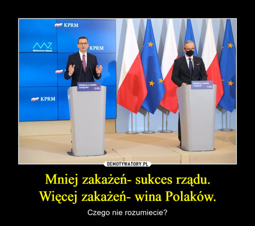 Mniej zakażeń- sukces rządu.
Więcej zakażeń- wina Polaków.