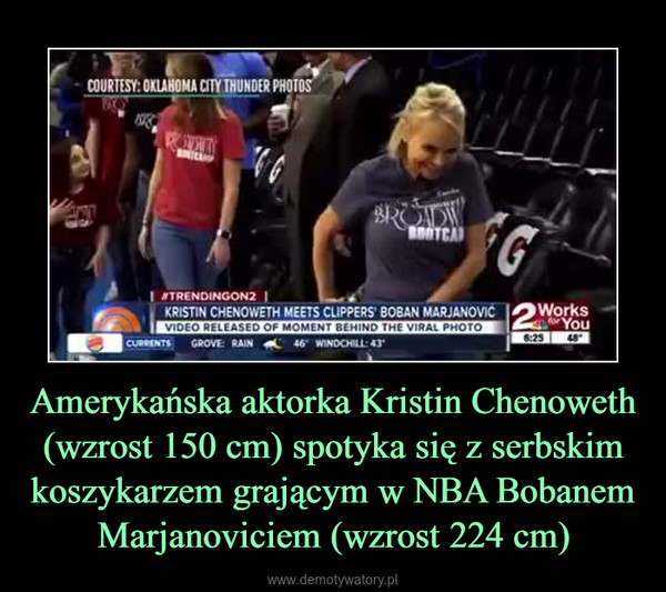 Amerykańska aktorka Kristin Chenoweth (wzrost 150 cm) spotyka się z serbskim koszykarzem grającym w NBA Bobanem Marjanoviciem (wzrost 224 cm) –  