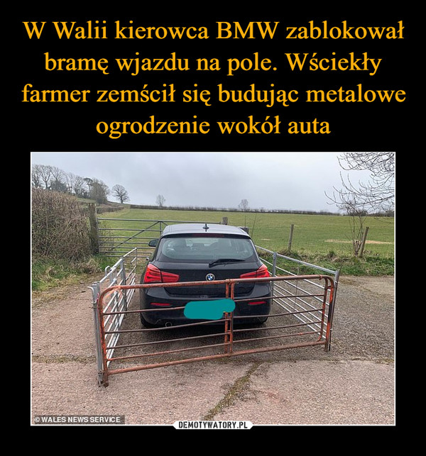 W Walii kierowca BMW zablokował bramę wjazdu na pole. Wściekły farmer zemścił się budując metalowe ogrodzenie wokół auta