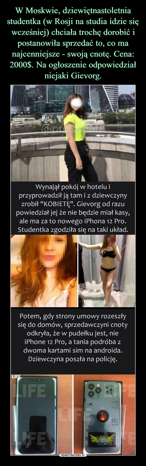 W Moskwie, dziewiętnastoletnia studentka (w Rosji na studia idzie się wcześniej) chciała trochę dorobić i postanowiła sprzedać to, co ma najcenniejsze - swoją cnotę. Cena: 2000$. Na ogłoszenie odpowiedział niejaki Gievorg.