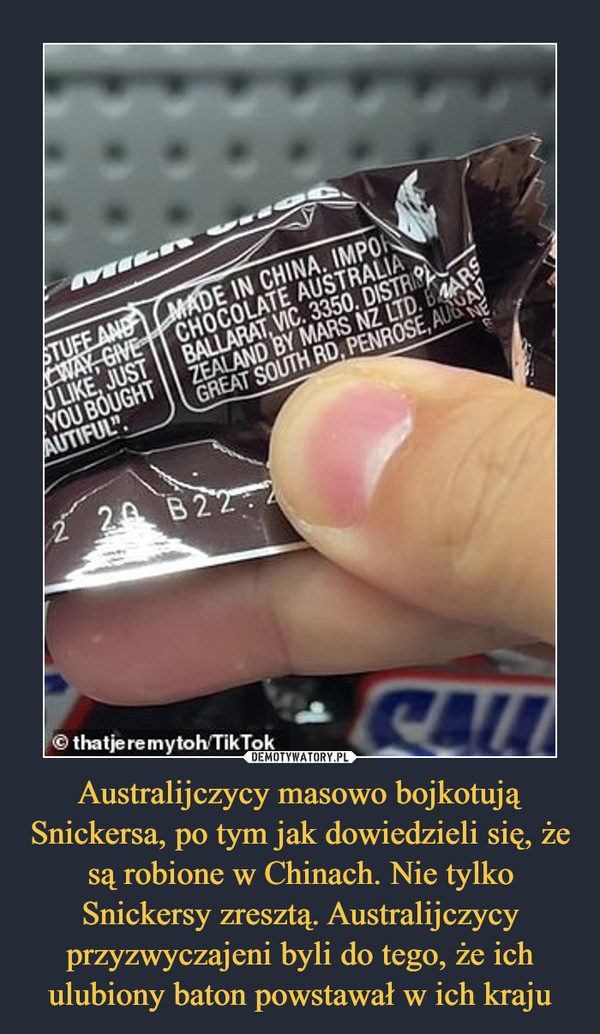 Australijczycy masowo bojkotują Snickersa, po tym jak dowiedzieli się, że są robione w Chinach. Nie tylko Snickersy zresztą. Australijczycy przyzwyczajeni byli do tego, że ich ulubiony baton powstawał w ich kraju –  
