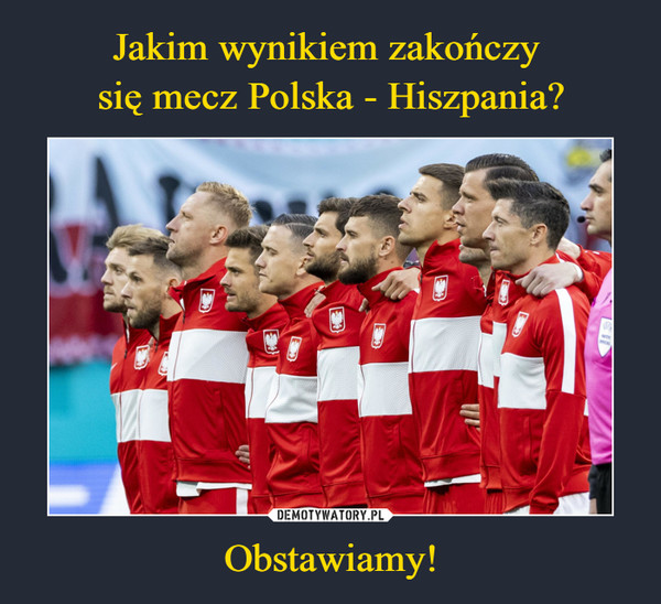 Jakim wynikiem zakończy 
się mecz Polska - Hiszpania? Obstawiamy!