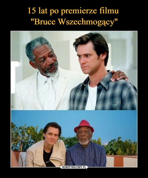 15 lat po premierze filmu 
"Bruce Wszechmogący"