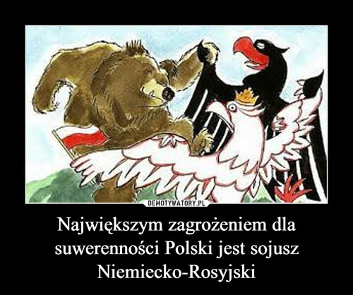Największym zagrożeniem dla suwerenności Polski jest sojusz Niemiecko-Rosyjski