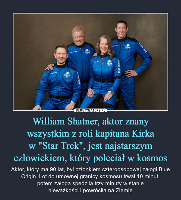 William Shatner, aktor znany
wszystkim z roli kapitana Kirka
w "Star Trek", jest najstarszym
człowiekiem, który poleciał w kosmos