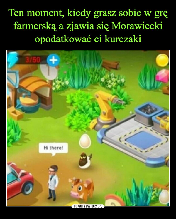 Ten moment, kiedy grasz sobie w grę farmerską a zjawia się Morawiecki opodatkować ci kurczaki