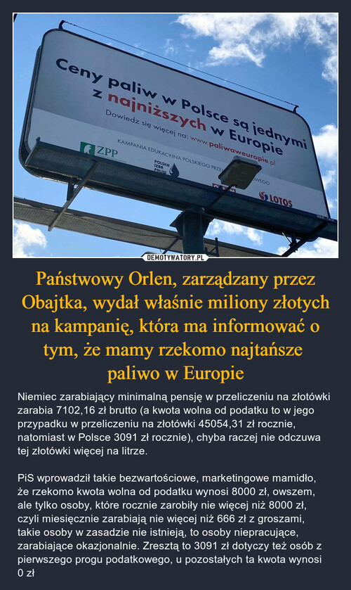 Państwowy Orlen, zarządzany przez Obajtka, wydał właśnie miliony złotych na kampanię, która ma informować o tym, że mamy rzekomo najtańsze 
paliwo w Europie