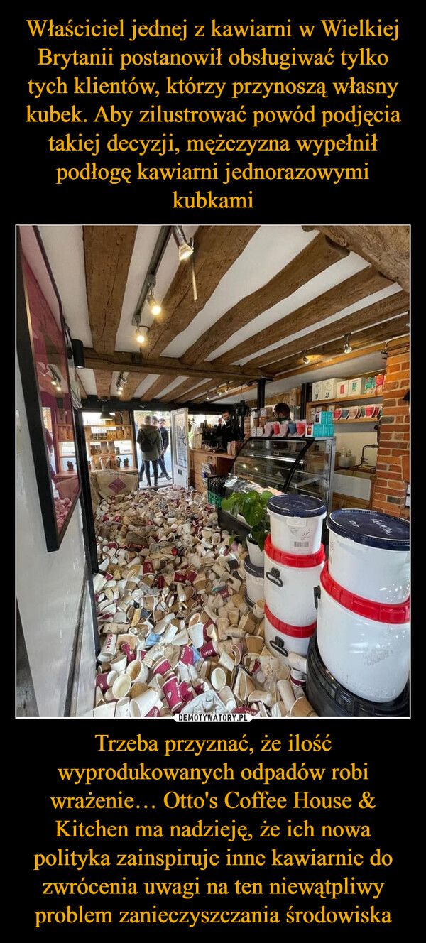 Trzeba przyznać, że ilość wyprodukowanych odpadów robi wrażenie… Otto's Coffee House & Kitchen ma nadzieję, że ich nowa polityka zainspiruje inne kawiarnie do zwrócenia uwagi na ten niewątpliwy problem zanieczyszczania środowiska –  